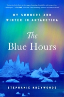 The Blue Hours: My Summers and Winter in Antarctica 1668064324 Book Cover