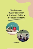 The Future of Higher Education A Student's Guide to Policy and Reform B0CPT9TM8Z Book Cover