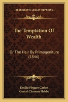 The Temptation of Wealth: Or, the Heir by Primogeniture 1167194241 Book Cover