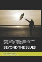 HOW THE CONFRONTATION OF TWO SOUL CHANGED THE WORLD IN TURMOIL: BEYOND THE BLUES 1790387922 Book Cover