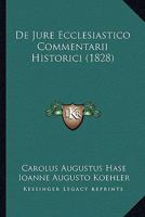 De Jure Ecclesiastico Commentarii Historici (1828) 1166806383 Book Cover