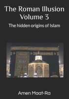 The Roman Illusion Volume III: Explores the Hidden origins of Islam 1500818399 Book Cover
