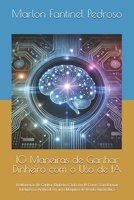 10 Maneiras de Ganhar Dinheiro com o Uso de IA: 10 Maneiras de Ganhar Dinheiro Fácil com IA Como Transformar Inteligência Artificial em uma Máquina de Renda Automática (Portuguese Edition) B0DWJSL7XQ Book Cover