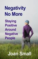 Negativity No More: Staying Positive Around Negative People 1482332205 Book Cover