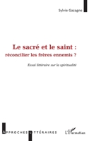 Le sacré et le saint :: réconcilier les frères ennemis Essai littéraire sur la spiritualité (Approches Littéraires) (French Edition) 2343149739 Book Cover