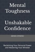 Mental Toughness; Unshakable Confidence: Reclaiming Your Personal Power and Mastering Your Mindset B0G4HDJK56 Book Cover