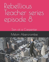 Rebellious Teacher series episode 8: Son of a Carpenter B0BKXXVKPC Book Cover