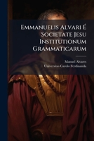 Emmanuelis Alvari E Societate Jesu Institutionum Grammaticarum: Liber III: de Syllabarum Dimensione: Cui Adjunguntur Ars Metrica 1176030345 Book Cover