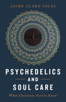 Psychedelics and Soul Care: What Christians Need to Know 0802885047 Book Cover