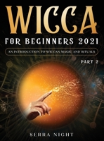 Wicca For Beginners 2021: An Introduction To Wiccan Magic and Rituals Part 2 1954182643 Book Cover