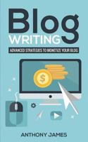 Blog Writing: Advanced Strategies to Monetize Your Blog 1723788562 Book Cover
