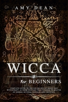 Wicca for Beginners: Complete guide to Wiccan beliefs of magic and witchcraft, as from solitary practitioner to master of herbal rituals, candles and crystals 1801206589 Book Cover