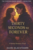 Thirty Seconds to Forever: A Fantasy Romance of Desire, Deception, and Destiny (The Forever Mark Series) B0G63YJ3VV Book Cover