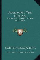 Adelmorn, the Outlaw: A Romantic Drama, in Three Acts 1164559710 Book Cover