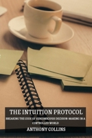The Intuition Protocol: Breaking the Code of Subconscious Decision-Making in a Controlled World B0DS6DWLKL Book Cover
