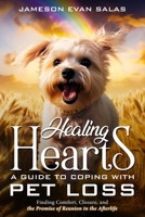 Healing Hearts: A Guide to Coping with Pet Loss: Finding Comfort, Closure, and the Promise of Reunion in the Afterlife B0CTT4HN6J Book Cover
