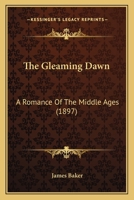 The Gleaming Dawn: A Romance Of The Middle Ages 1241389705 Book Cover