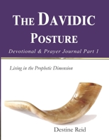 The Davidic Posture Devotional & Prayer Journal Part 1: Living in the Prophetic Dimension 1074424638 Book Cover