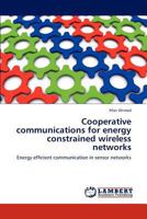 Cooperative communications for energy constrained wireless networks: Energy efficient communication in sensor networks 3845474017 Book Cover
