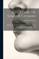 Hay-Fever; Or, Summer Catarrh: Its Nature and Treatment. Including the Early Form, Or "Rose Cold"; the Later Form, Or "Autumnal Catarrh"; and a Middl 1021688193 Book Cover