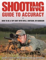 Shooting Times Guide to Accuracy: How to Be a Top Shot with Rifle, Shotgun, or Handgun 1510720774 Book Cover