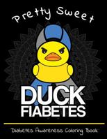 Pretty Sweet Duck Fiabetes Diabetes Awareness Coloring Book: Calming And Funny Designs That Are Perfect for Any Snarky Diabetic Perfect For Anyone With Type 1 or 2 1079144374 Book Cover