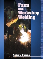 Farm and Workshop Welding: The Must-have Book for All Walks of Welding Life 1905523300 Book Cover