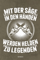 Mit der S�ge in den H�nden Werden Helden zu Legenden - Notizbuch: F�r Holzf�ller, Holzliebhaber Notizbuch Tagebuch ... Holzf�ller, Waldarbeiter & F�rster Geschenk Holz Wald Motors�ge Fans Notebook 1673961266 Book Cover
