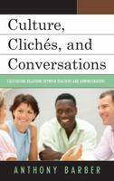 Culture, Clich�s, and Conversations: Cultivating Relations Between Teachers and Administrators 1475808992 Book Cover