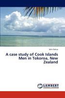 A case study of Cook Islands Men in Tokoroa, New Zealand 3846516260 Book Cover