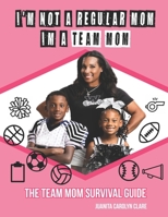 I'M NOT A REGULAR MOM, I'M A TEAM MOM: THE TEAM MOM SURVIVAL GUIDE B0DS1S62WJ Book Cover