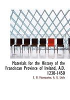 Materials for the History of the Franciscan Province of Ireland, A.D. 1230-1450 1017338566 Book Cover