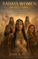 Badass Women In History: True Stories of Queen Amina of Zazzau, Khutulun, Zenobia, Cleopatra, Boudica, and Other Legendary Female Figures B0GXCNK6JM Book Cover