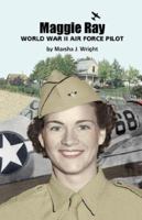 Maggie Ray; World War II Air Force Pilot 0979044685 Book Cover