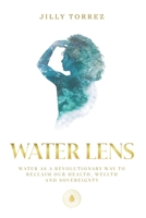 Water Lens: Water as a Revolutionary Way to Reclaim Our Health, Wellth, and Sovereignty B0FV4MVT5Y Book Cover