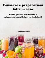 Conserve e preparazioni fatte in casa: Guida pratica con ricette e spiegazioni semplici per principianti (Italian Edition) B0GFHSSWL8 Book Cover