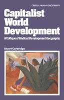 Capitalist World Development, a Critique of Radical Development Geography 0847675106 Book Cover