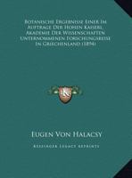 Botanische Ergebnisse Einer Im Auftrage Der Hohen Kaiserl. Akademie Der Wissenschaften Unternommenen Forschungsreise In Griechenland (1894) 1174662530 Book Cover