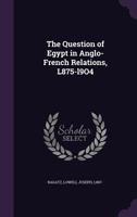 The Question of Egypt in Anglo-French Relations, L875-L9o4 1354337751 Book Cover