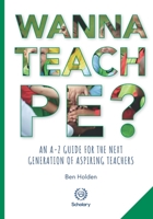 Wanna Teach PE?: An A-Z guide for the next generation of aspiring teachers 1999909259 Book Cover