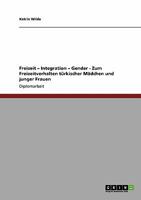 Freizeit - Integration - Gender - Zum Freizeitverhalten t�rkischer M�dchen und junger Frauen 364013639X Book Cover