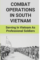 Combat Operations In South Vietnam: Serving In Vietnam As Professional Soldiers: Combat Operations In South Vietnam B0962FMLGS Book Cover