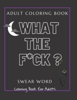 Adult Coloring Book :What the F*ck ?: Swear Word coloring Book for Adults B0933KF698 Book Cover