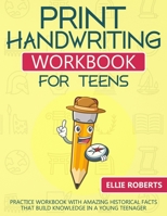 Print Handwriting Workbook for Teens: Practice Workbook with Amazing Historical Facts that Build Knowledge in a Young Teenager 1687464154 Book Cover