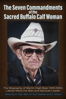 The Seven Commandments of the-Sacred Buffalo Calf Woman: Martin High Bear (1919-1995) 1634244605 Book Cover