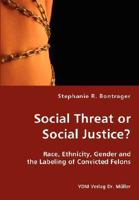 Social Threat or Social Justice?: Race, Ethnicity, Gender and the Labeling of Convicted Felons 3836429500 Book Cover