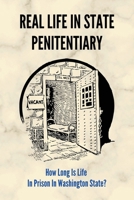 Real Life In State Penitentiary: How Long Is Life In Prison In Washington State?: True Life In Prison B095T78MZG Book Cover