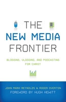 The New Media Frontier: Blogging, Vlogging, and Podcasting for Christ 1433502119 Book Cover