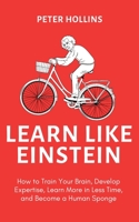 Learn Like Einstein: Memorize More, Read Faster, Focus Better, and Master Anything with Ease 154483487X Book Cover