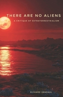 There Are No Aliens: A Critique of Extraterrestrialism B0F8C292DB Book Cover